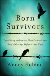 book Born survivors: three young mothers and their extraordinary story of courage, defiance, and hope