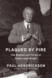 book Plagued by fire: the dreams and furies of Frank Lloyd Wright