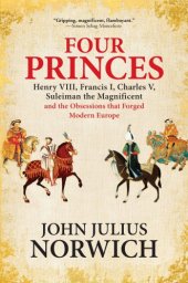 book Four princes: Henry VIII, Francis I, Charles V, Suleiman the Magnificent and the obsessions that forged modern Europe