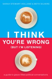 book I think you're wrong (but I'm listening): a guide to grace-filled political conversations