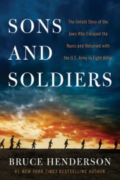 book Sons and soldiers: the untold story of the Jews who escaped the Nazis and returned with the U.S. Army to fight Hitler