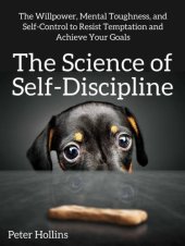 book The Science of Self-Discipline: The Willpower, Mental Toughness, and Self-Control to Resist Temptation and Achieve Your Goals