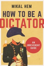 book How to be a dictator: an irreverent guide