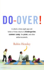 book Do-over!: in which a forty-eight-year-old father of three returns to kindergarten, summer camp, the prom, and other embarrassments