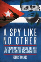 book A spy like no other: the Cuban Missile Crisis, the KGB and the Kennedy assassination