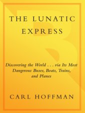 book The lunatic express: discovering the world ... via its most dangerous buses, boats, trains, and planes