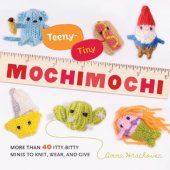 book Teeny-tiny mochimochi: more than 40 itty-bitty minis to knit, wear, and give