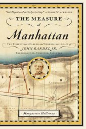 book The measure of Manhattan the tumultuous career and surprising legacy of John Randel Jr., cartographer, surveyor, inventor