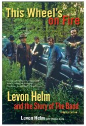 book This wheel's on fire: Levon Helm and the story of the band