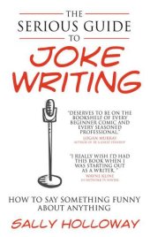 book The Serious Guide to Joke Writing: How To Say Something Funny About Anything