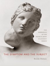 book The symptom and the subject: the emergence of the physical body in ancient Greece