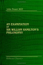 book An Examination of Sir William Hamilton's Philosophy: And of the Principal Philosophical Questions Discussed in His Writings