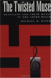 book The Twisted Muse: Musicians and Their Music in the Third Reich