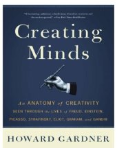 book Creating Minds: an Anatomy of Creativity as Seen Through the Lives of Freud, Einstein, Picasso, Stravinsky, Eliot, G