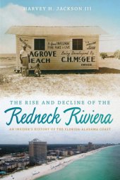 book The rise and decline of the Redneck Riviera: an insider's history of the Florida-Alabama coast