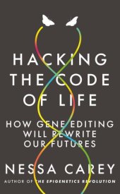 book Hacking the code of life: how gene editing will revrite our futures