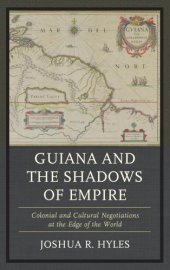 book Guiana and the shadows of empire: colonial and cultural negotiations at the edge of the world