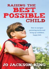 book Raising the best possible child: how to navigate parenting myths and bring up confident, happy kids