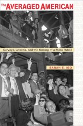 book The averaged American: surveys, citizens, and the making of a mass public