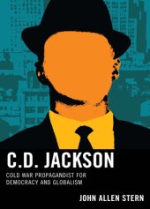 book C.D. Jackson: cold war propagandist for democracy and globalism