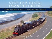 book Stop the train! I want to get on: rediscovering New Zealand railway journeys