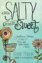 book A little salty to cut the sweet: [Southern stories of faith, family, and fifteen pounds of bacon]