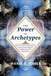 book The power of archetypes: how to use universal symbols to understand your behavior and reprogram your subconscious