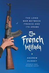 book The French intifada: the long war between France and its Arabs