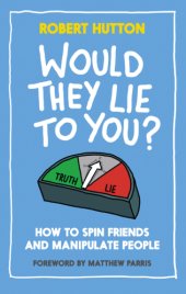 book Would They Lie to You?: How to Spin Friends and Manipulate People