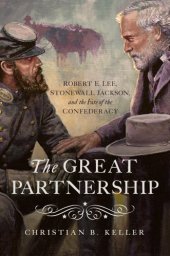 book The great partnership: Robert E. Lee, Stonewall Jackson, and the fate of the confederacy