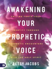 book AWAKENING YOUR PROPHETIC VOICE: calling forth your identity through prophetic encounters with the ... holy spirit