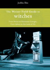 book The Weiser field guide to witches: from hexes to Hermione Granger, from Salem to the Land of Oz