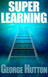 book Super Learning: Unlock Your Limitless Ability To Learn Anything You Want