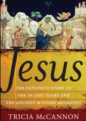 book Jesus: the explosive story of the thirty lost years and the ancient mystery religions