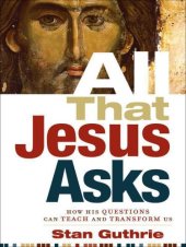 book All That Jesus Asks: How His Questions Can Teach and Transform Us