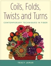 book Coils, folds, twists, and turns: contemporary techniques in fiber