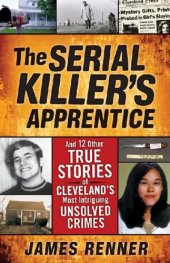 book The serial killer's apprentice: and 12 other true stories of Cleveland's most intriguing unsolved crimes