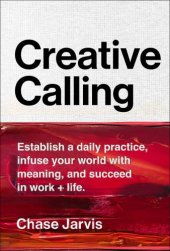 book Creative calling: establish a daily practice, infuse your world with meaning, and find success in work, hobby, and life