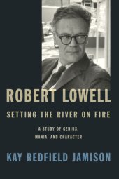 book Robert Lowell, setting the river on fire: a study of genius, mania, and character