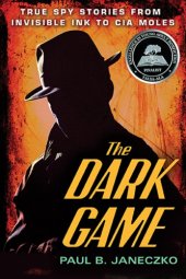 book The dark game: true spy stories from the Revolution to the 21st century