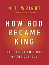 book How God became king: getting to the heart of the Gospels: The Forgotten Story of the Gospels