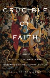 book Crucible of faith: the ancient revolution that made our modern religious world