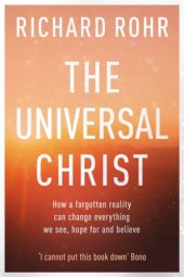 book The universal Christ: how a forgotten reality can change everything we see, hope for and believe