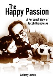 book The happy passion: a personal view of Jacob Bronowski