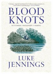 book Blood Knots: Of Fathers, Friendship and Fishing