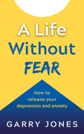 book A Life Without Fear: How to release your depression and anxiety