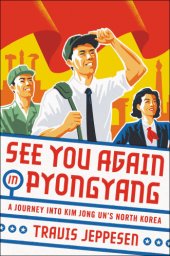 book See you again in Pyongyang: a journey into Kim Jong Un's North Korea