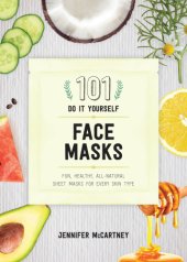 book 101 DIY face masks: fun, healthy, all-natural masks for every skin type