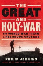 book The great and holy war: how World War I became a religious crusade