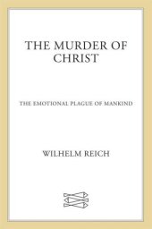 book The murder of Christ: volume one of The emotional plague of mankind